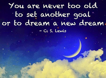 Image result for You are never too old to set another goal or to dream a new dream.â