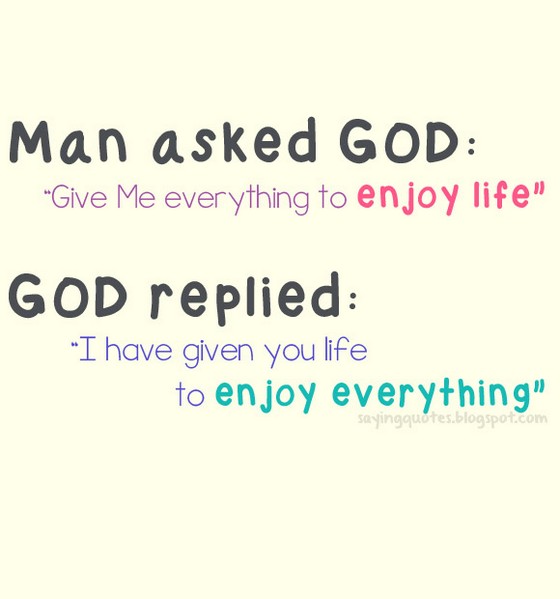 Image result for enjoy the life god has given you