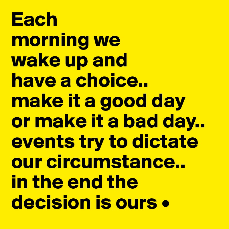 Each-morning-we-wake-up-and-have-a-choice-make-it